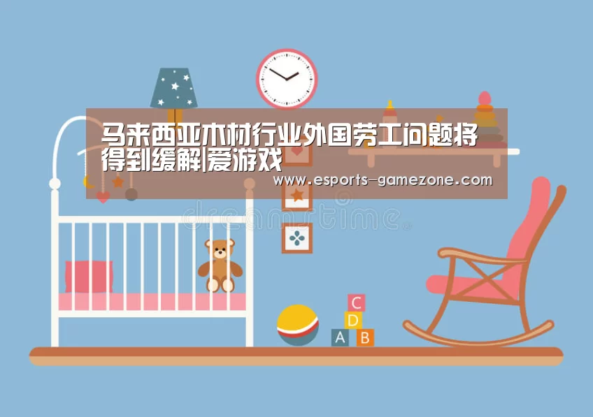 马来西亚木材行业外国劳工问题将得到缓解|爱游戏(图1) 爱游戏直播