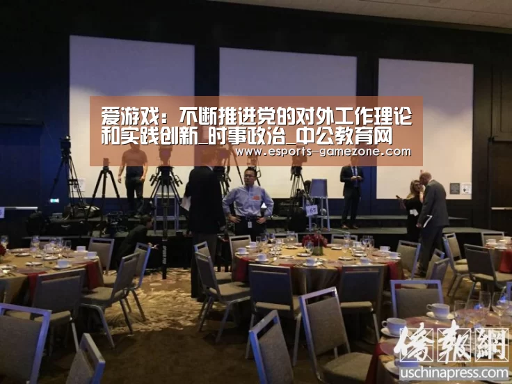 爱游戏:不断推进党的对外工作理论和实践创新_时事政治_中公教育网(图1) 爱游戏体育app