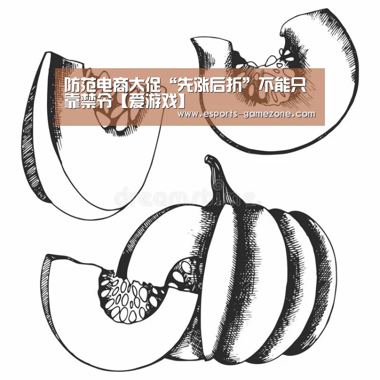 防范电商大促“先涨后折”不能只靠禁令【爱游戏】(图2) 爱游戏