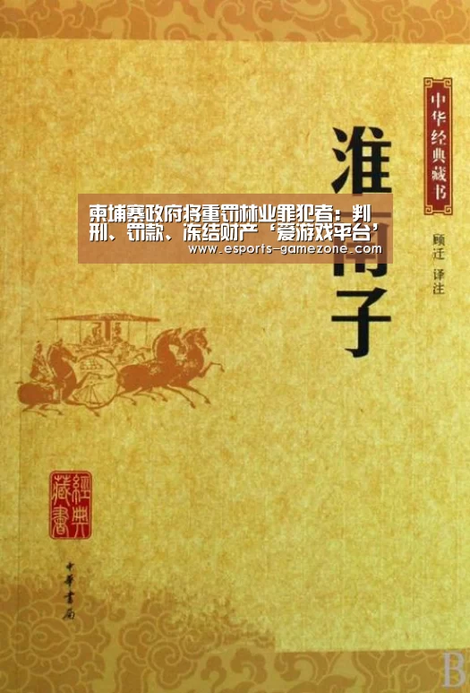 柬埔寨政府将重罚林业罪犯者:判刑、罚款、冻结财产‘爱游戏平台’(图1) 爱游戏